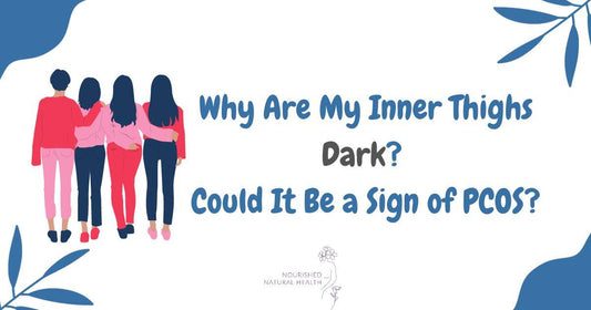 Why are My Inner Thighs Dark? Could it Be a Sign of PCOS? - Nourished Natural Health